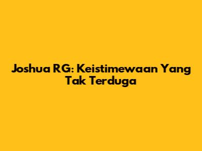 Joshua RG: Keistimewaan Yang Tak Terduga
