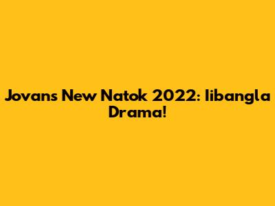 Jovan's New Natok 2022: Iibangla Drama!
