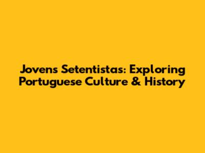 Jovens Setentistas: Exploring Portuguese Culture & History