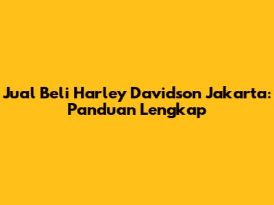 Jual Beli Harley Davidson Jakarta: Panduan Lengkap