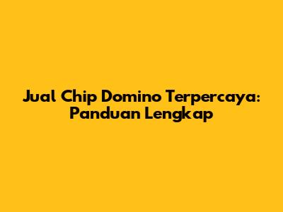 Jual Chip Domino Terpercaya: Panduan Lengkap