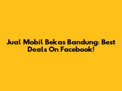 Jual Mobil Bekas Bandung: Best Deals On Facebook!