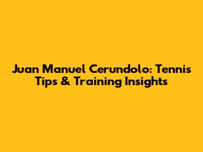 Juan Manuel Cerundolo: Tennis Tips & Training Insights