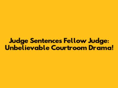 Judge Sentences Fellow Judge: Unbelievable Courtroom Drama!