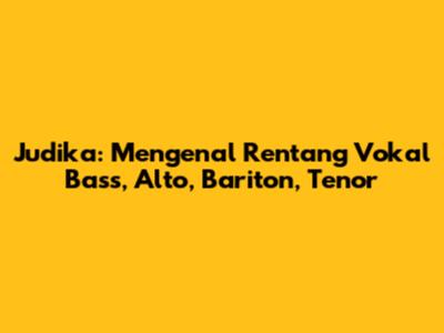Judika: Mengenal Rentang Vokal Bass, Alto, Bariton, Tenor