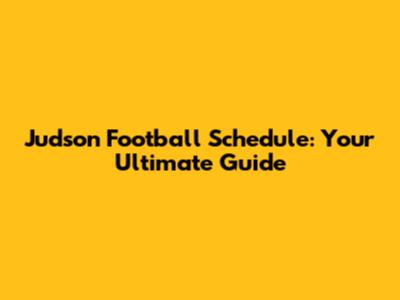 Judson Football Schedule: Your Ultimate Guide