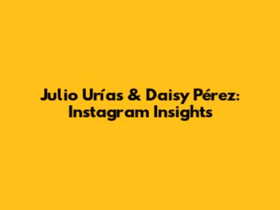 Julio Urías & Daisy Pérez: Instagram Insights