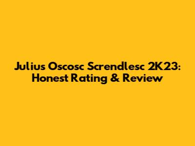 Julius Oscosc Screndlesc 2K23: Honest Rating & Review