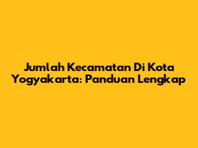 Jumlah Kecamatan Di Kota Yogyakarta: Panduan Lengkap