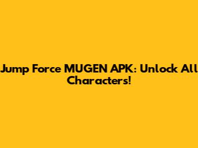 Jump Force MUGEN APK: Unlock All Characters!