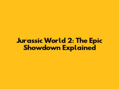 Jurassic World 2: The Epic Showdown Explained