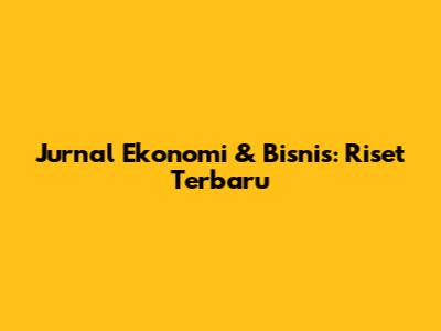 Jurnal Ekonomi & Bisnis: Riset Terbaru