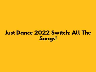 Just Dance 2022 Switch: All The Songs!
