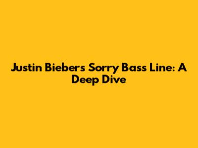 Justin Bieber's "Sorry" Bass Line: A Deep Dive