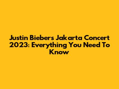 Justin Bieber's Jakarta Concert 2023: Everything You Need To Know