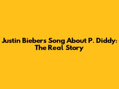 Justin Bieber's Song About P. Diddy: The Real Story