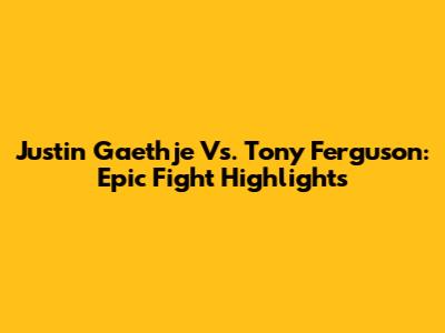 Justin Gaethje Vs. Tony Ferguson: Epic Fight Highlights