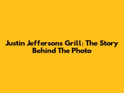 Justin Jefferson's Grill: The Story Behind The Photo