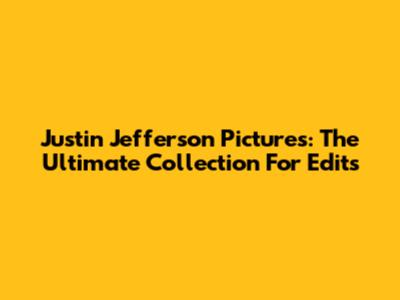 Justin Jefferson Pictures: The Ultimate Collection For Edits