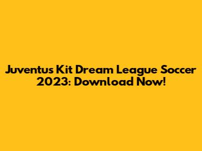 Juventus Kit Dream League Soccer 2023: Download Now!