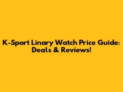 K-Sport Linary Watch Price Guide: Deals & Reviews!