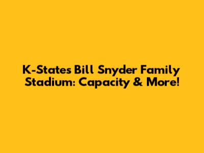 K-State's Bill Snyder Family Stadium: Capacity & More!