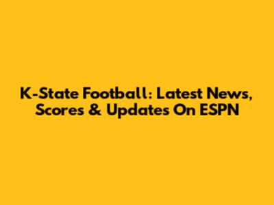 K-State Football: Latest News, Scores & Updates On ESPN