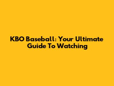 KBO Baseball: Your Ultimate Guide To Watching