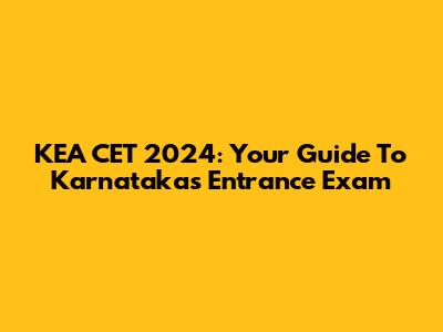 KEA CET 2024: Your Guide To Karnataka's Entrance Exam