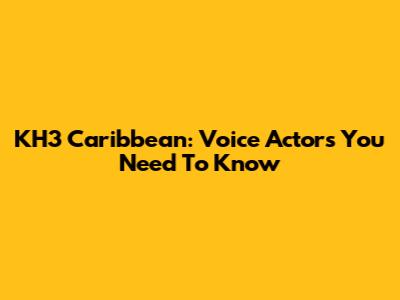 KH3 Caribbean: Voice Actors You Need To Know