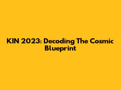 KIN 2023: Decoding The Cosmic Blueprint