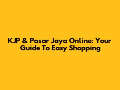 KJP & Pasar Jaya Online: Your Guide To Easy Shopping