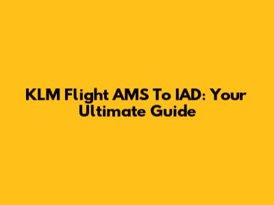 KLM Flight AMS To IAD: Your Ultimate Guide