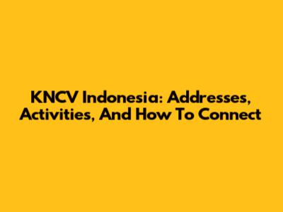 KNCV Indonesia: Addresses, Activities, And How To Connect