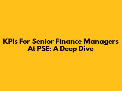 KPIs For Senior Finance Managers At PSE: A Deep Dive