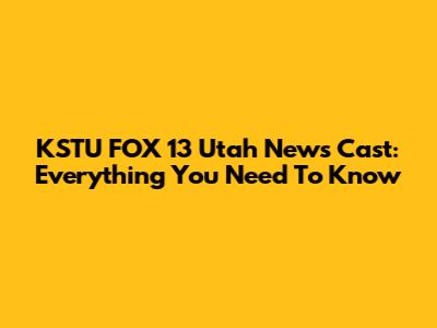 KSTU FOX 13 Utah News Cast: Everything You Need To Know
