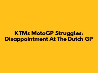 KTM's MotoGP Struggles: Disappointment At The Dutch GP