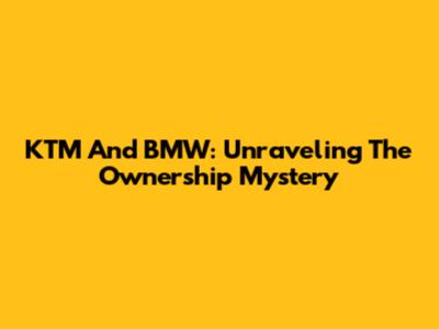 KTM And BMW: Unraveling The Ownership Mystery