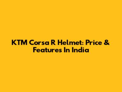 KTM Corsa R Helmet: Price & Features In India