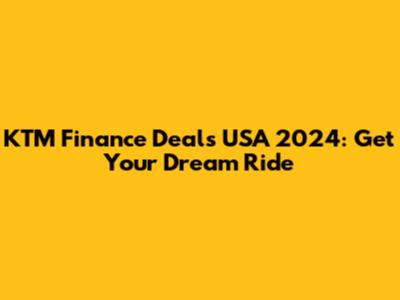 KTM Finance Deals USA 2024: Get Your Dream Ride