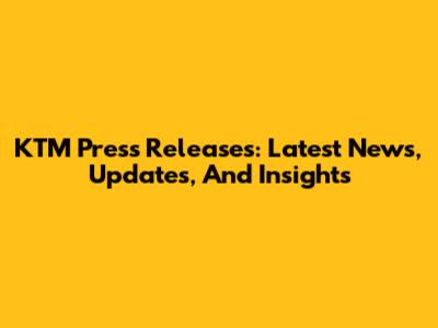 KTM Press Releases: Latest News, Updates, And Insights