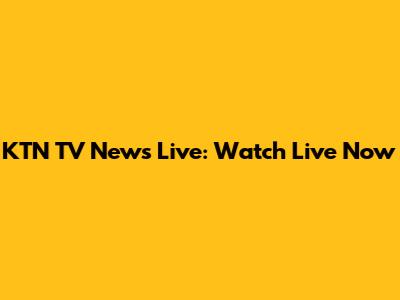 KTN TV News Live: Watch Live Now