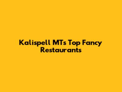 Kalispell MT's Top Fancy Restaurants