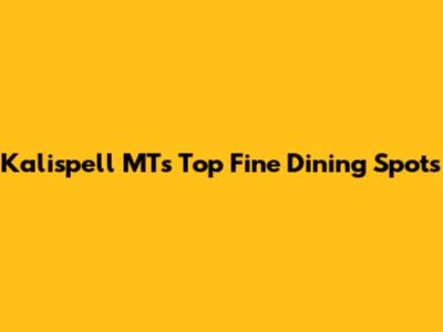 Kalispell MT's Top Fine Dining Spots