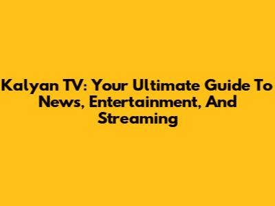 Kalyan TV: Your Ultimate Guide To News, Entertainment, And Streaming