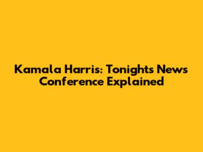 Kamala Harris: Tonight's News Conference Explained