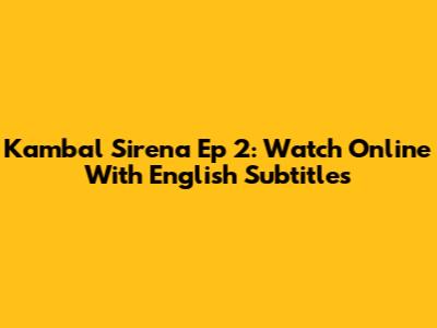 Kambal Sirena Ep 2: Watch Online With English Subtitles