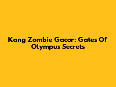 Kang Zombie Gacor: Gates Of Olympus Secrets