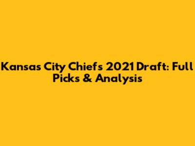 Kansas City Chiefs 2021 Draft: Full Picks & Analysis