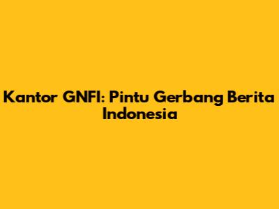 Kantor GNFI: Pintu Gerbang Berita Indonesia